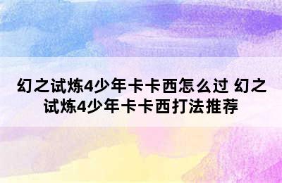 幻之试炼4少年卡卡西怎么过 幻之试炼4少年卡卡西打法推荐